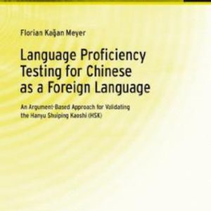 Language Proficiency Testing for Chinese as a Foreign Language- An Argument-Based Approach for Validating the Hanyu Shuiping Kaoshi (HSK)