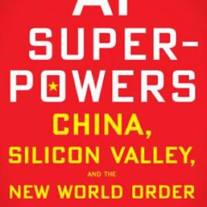 AI Superpowers- China, Silicon Valley, and the New World Order