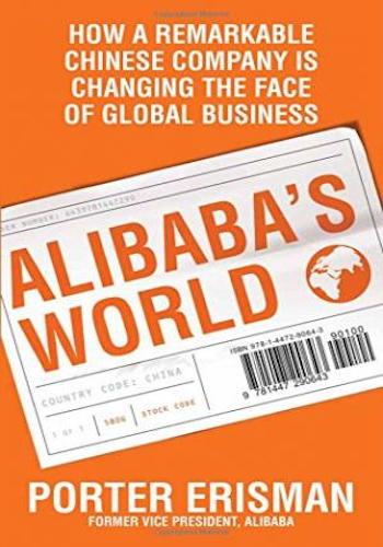 Alibaba's World- How a Remarkable Chinese Company is Changing the Face of Global Business