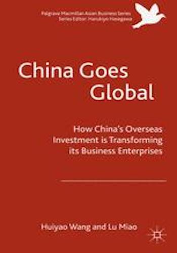 China Goes Global- How China’s Overseas Investment is Transforming its Business Enterprises