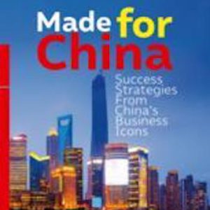 Made for China- Success Strategies From China’s Business Icons