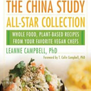The China Study All-Star Collection- Whole Food, Plant-Based Recipes from Your Favorite Vegan Chefs