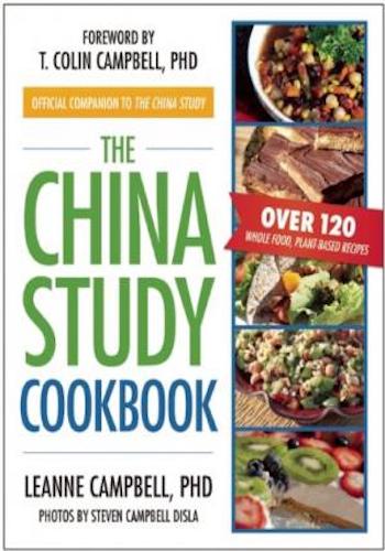 The China Study Cookbook- Over 120 Whole Food, Plant-Based Recipes