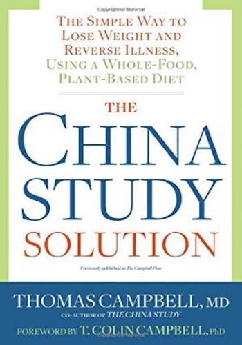 The China study solution - the simple way to lose weight and reverse illness, using a whole-food, plant-based diet