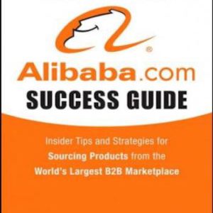 The Official Alibaba.com Success Guide- Insider Tips and Strategies for Sourcing Products from the Worlds Largest B2B Marketplace