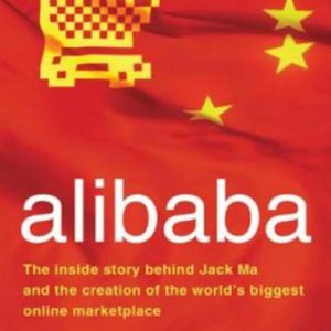 alibaba- The Inside Story Behind Jack Ma and the Creation of the World's Biggest Online Marketplace