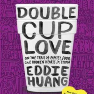 Double Cup Love- On the Trail of Family, Food, and Broken Hearts in China