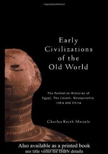Early Civilizations of the Old World- The Formative Histories of Egypt, The Levant, Mesopotamia, India and China