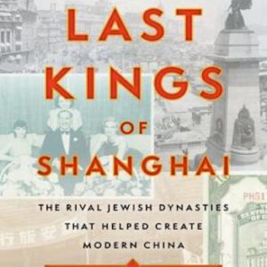 The Last Kings of Shanghai- The Rival Jewish Dynasties That Helped Create Modern China